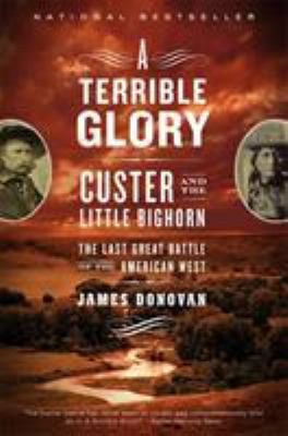 A terrible glory : Custer and the little bighorn, the last great battle of the American West.